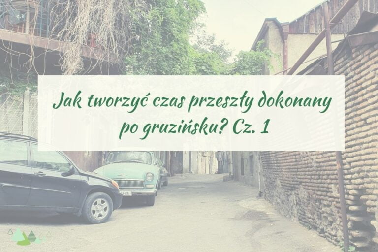 - Języki Kaukazu przeszły dokonany po gruzińsku