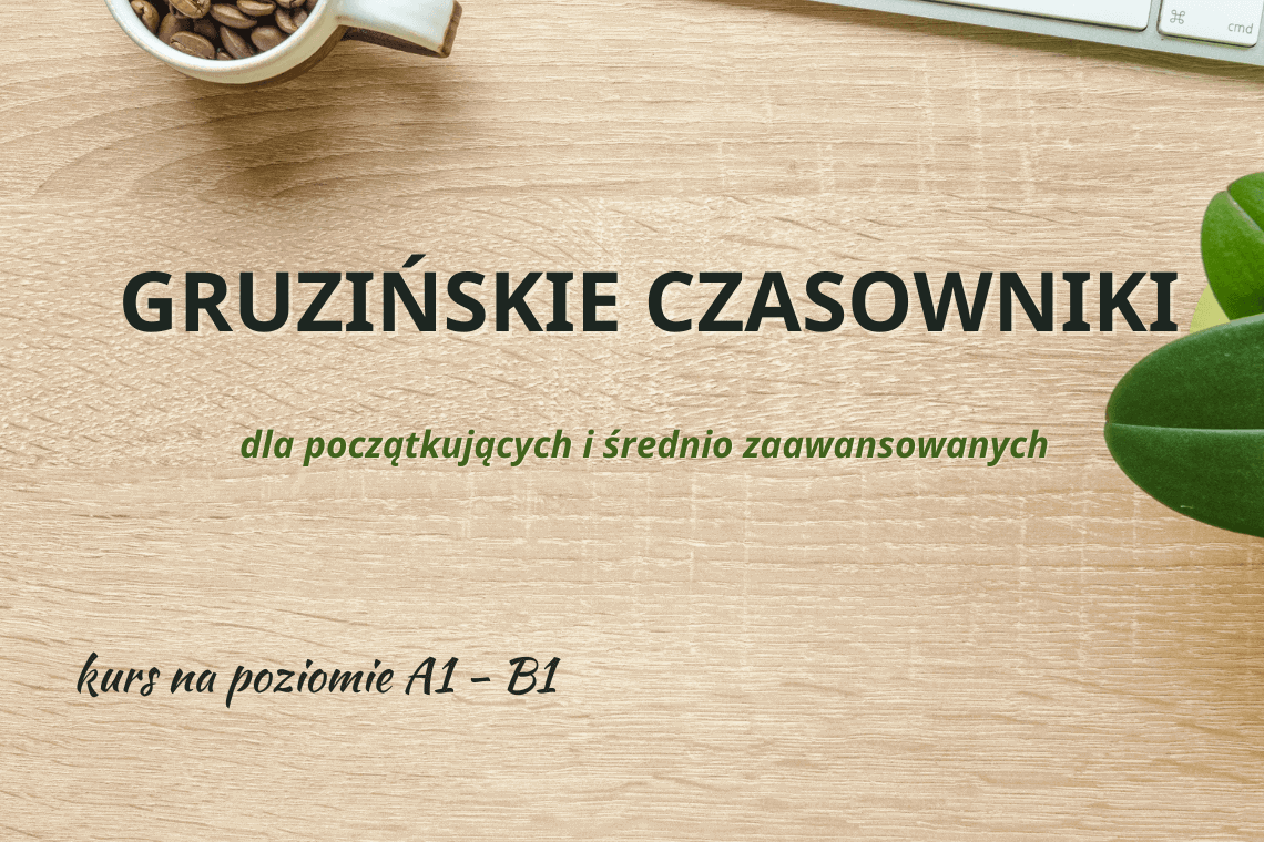Gruzińskie czasowniki dla początkujących i średnio zaawansowanych