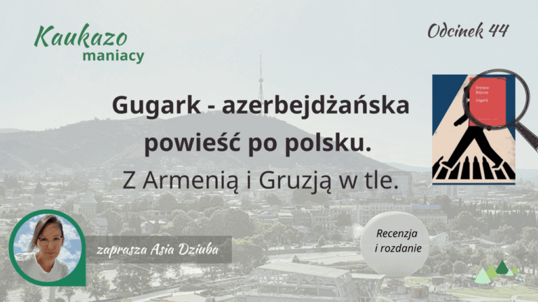 - Języki Kaukazu Gugark - azerbejdżańska powieśc po polsku Kaukazomaniacy