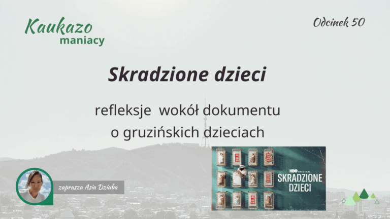 Skradzione dzieci refleksje o dokumencie gruzińskie dzieci HBO MAX podcast Kaukazomaniacy