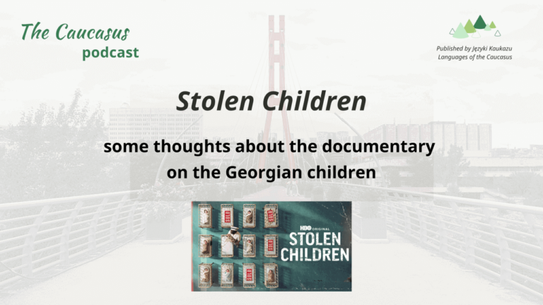 Stolen children - documentary about the georgian children The Caucasus POdcast Jezyki Kaukazu